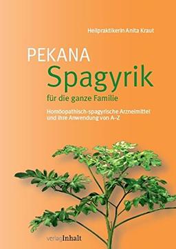 PEKANA Spagyrik für die ganze Familie: Homöopathisch-spagyrische Arzneimittel und ihre Anwendung von A–Z