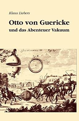 Otto von Guericke und das Abenteuer Vakuum: Erzählung mit 30 historischen Stichen