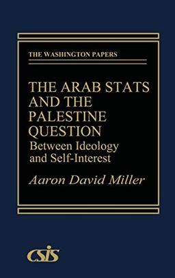 The Arab States and the Palestine Question: Between Ideology and Self-Interest (Washington Papers)