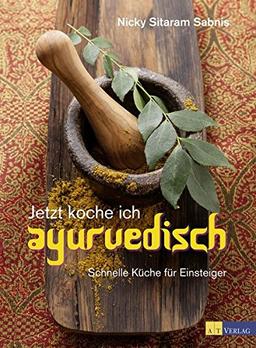 Jetzt koche ich ayurvedisch: Schnelle Küche für Einsteiger