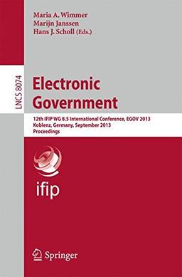 Electronic Government: 12th I.F.I.P. W.G. 8.5 International Conference, E.G.O.V. 2013, Koblenz, Germany, September 16-19, 2013, Proceedings (Lecture Notes in Computer Science)