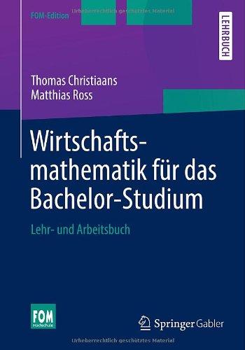 Wirtschaftsmathematik für das Bachelor-Studium: Lehr- und Arbeitsbuch (FOM-Edition)