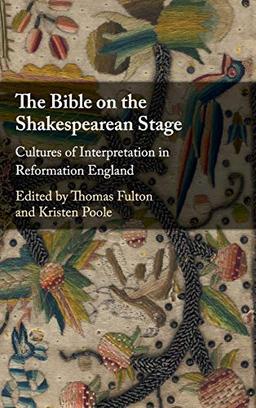 The Bible on the Shakespearean Stage: Cultures of Interpretation in Reformation England