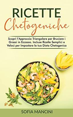 Ricette Chetogeniche: Scopri l'Approccio Triangolare per Bruciare i Grassi in Eccesso. Incluse Ricette Semplici e Veloci per Impostare la tua Dieta Chetogenica - Ketgenic Recipes (Italian Version)