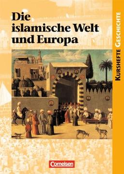 Kurshefte Geschichte: Die islamische Welt und Europa: Schülerbuch