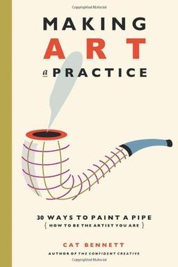 Making Art a Practice: 30 Ways to Paint a Pipe (How to Be the Artist You Are)