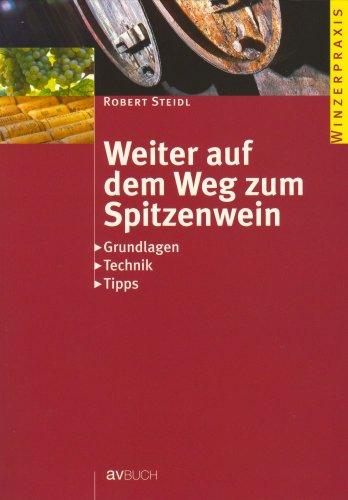 Weiter auf dem Weg zum Spitzenwein: Grundlagen Technik Tipps. Winzerpraxis