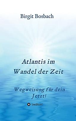 Atlantis im Wandel der Zeit: Wegweisung für dein Jetzt!