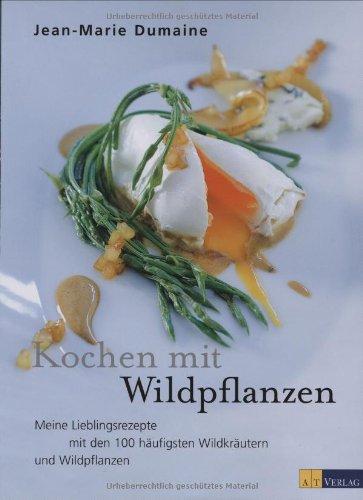 Kochen mit Wildpflanzen: Meine Lieblingsrezepte mit den 100 häufigsten Wildkräutern und Wildpflanzen