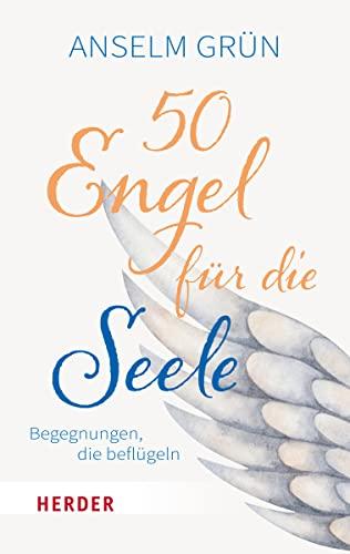 50 Engel für die Seele: Begegnungen, die beflügeln