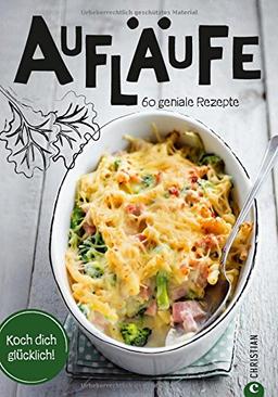 Aufläufe: Koch dich glücklich. 60 geniale Rezepte. Von herzhaft bis süß, das neue Kochbuch Aufläufe mit den besten Rezepten aus dem Backofen. Große Vielfalt im neuen Auflaufkochbuch.