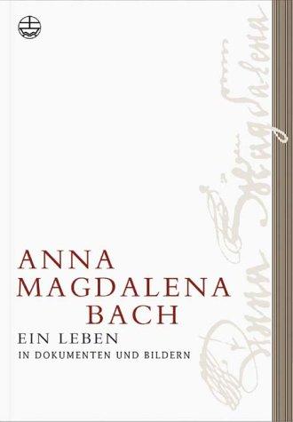 Anna Magdalena Bach: Ein Leben in Dokumenten und Bildern