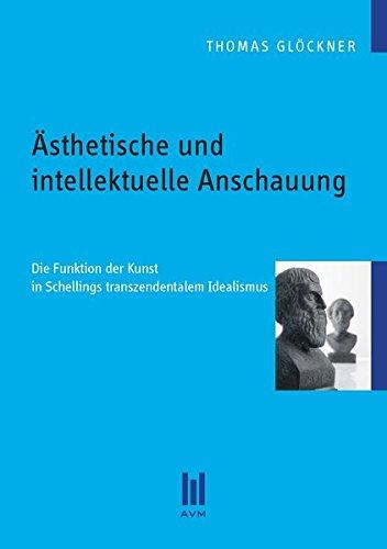 Ästhetische und intellektuelle Anschauung: Die Funktion der Kunst in Schellings transzendentalem Idealismus (Beiträge zur Philosophie)