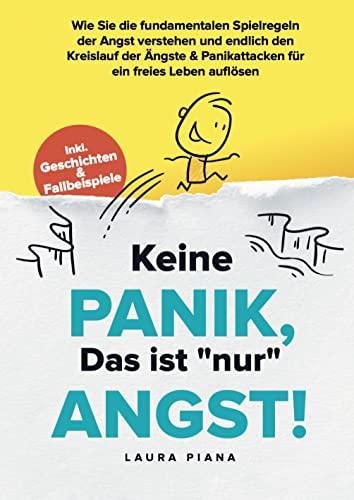 Keine PANIK, das ist "nur" ANGST: Wie Sie die fundamentalen Spielregeln der Angst verstehen und endlich den Kreislauf der Ängste & Panikattacken für ein freies Leben auflösen