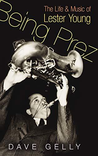 Being Prez: The Life and Music of Lester Young