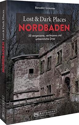 Bruckmann Dark Tourism Guide – Lost & Dark Places Nordbaden: 33 vergessene, verlassene und unheimliche Orte