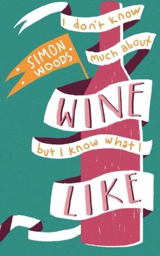 I Don't Know Much About Wine But I Know What I Like: A Wine Book for Those Who Find Themselves Asking the Question "What's Next?"