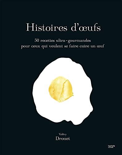 Histoires d'oeufs : 50 recettes ultra-gourmandes pour ceux qui veulent se faire cuire un oeuf