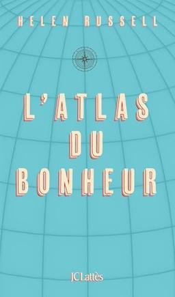 L'atlas du bonheur : un tour du monde des secrets du bien-être