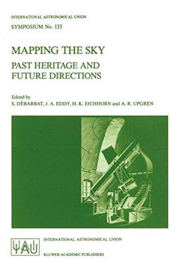 Mapping the Sky: Past Heritage and Future Directions Proceedings of the 133rd Symposium of the International Astronomical Union Held in Paris, France, ... Astronomical Union Symposia, 133, Band 133)