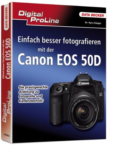 Besser fotografieren mit der EOS50D: Die praxisgerechte Anleitung zu Fotografie und Kameratechnik