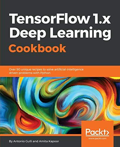 TensorFlow 1.x Deep Learning Cookbook: Over 90 unique recipes to solve artificial-intelligence driven problems with Python (English Edition)