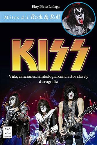 Kiss: Vida, Canciones, Simbología, Conciertos Clave Y Discografía (Mitos del Rock & Roll)