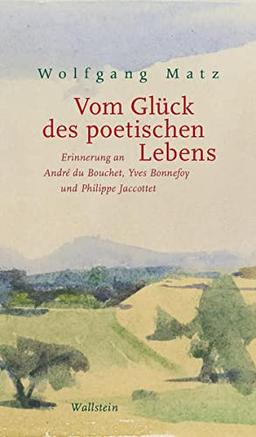 Vom Glück des poetischen Lebens: Erinnerung an André du Bouchet, Yves Bonnefoy und Philippe Jaccottet