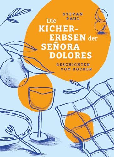 Die Kichererbsen der Señora Dolores: Geschichten vom Kochen