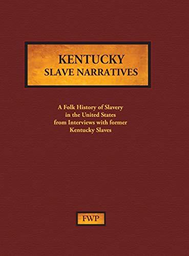 Kentucky Slave Narratives: A Folk History of Slavery in the United States from Interviews with Former Slaves (Fwp Slave Narratives)