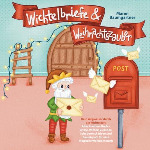 Wichtelbriefe & Weihnachtszauber: Dein Wegweiser durch die Wichtelzeit: Alles in einem Buch – Briefe, Wichtel Zubehör, Schabernack Ideen und Bastelspaß für eine magische Weihnachtszeit