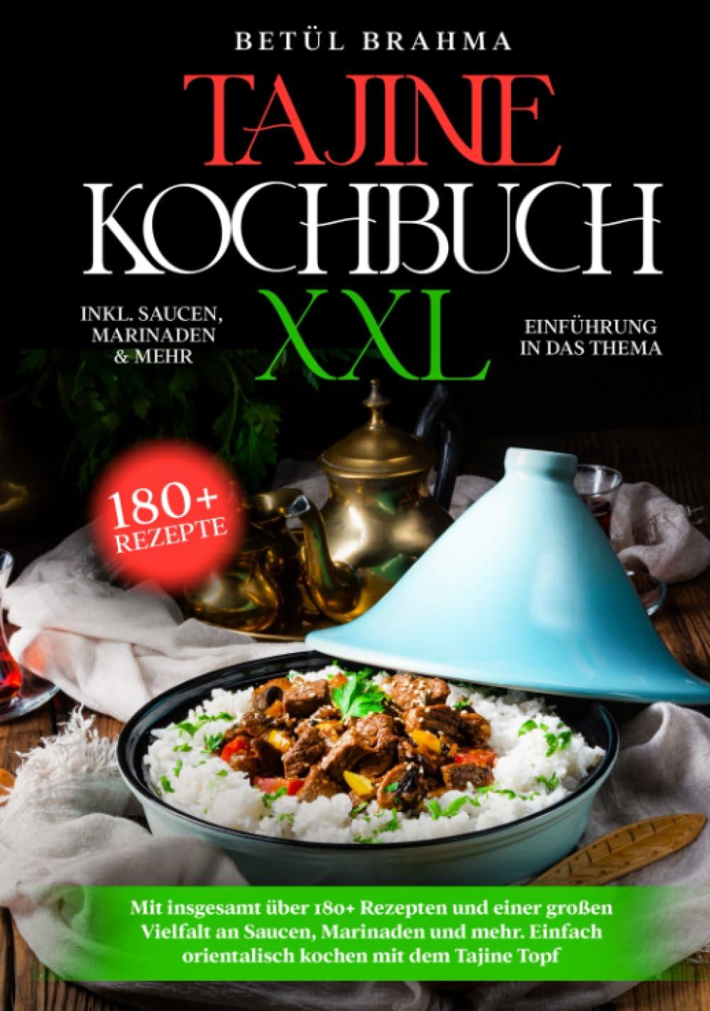 Tajine Kochbuch XXL: Mit insgesamt über 180+ Rezepten und einer großen Vielfalt an Saucen, Marinaden und mehr. Einfach orientalisch kochen mit dem Tajine Topf