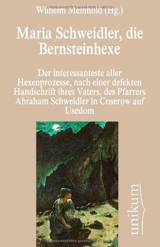 Maria Schweidler, die Bernsteinhexe: Der interessanteste aller Hexenprozesse, nach einer defekten Handschrift ihres Vaters, des Pfarrers Abraham Schweidler in Coserow auf Usedom