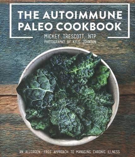 The Autoimmune Paleo Cookbook: An Allergen-Free Approach to Managing Chronic Illness