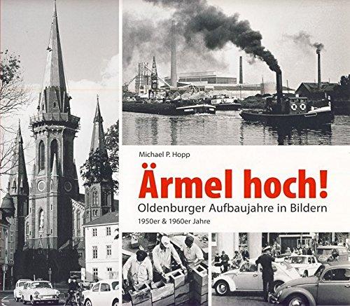 Ärmel hoch!: Oldenburger Aufbaujahre in Bildern. 1950er und 1960er Jahre