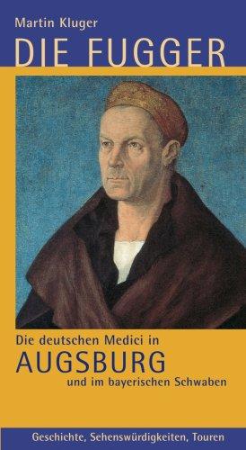 Die Fugger. Die deutschen Medici in Augsburg und in Bayerisch-Schwaben