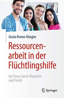 Ressourcenarbeit in der Flüchtlingshilfe: bei Stress durch Migration und Flucht