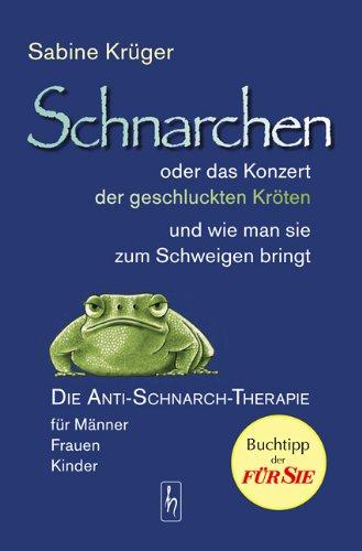 Schnarchen oder das Konzert der geschluckten Kröten und wie man sie zum Schweigen bringt: Die Anti-Schnarch-Therapie für Männer, Frauen, Kinder