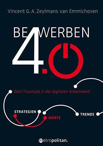 Bewerben 4.0: Dein Traumjob in der digitalen Arbeitswelt. Strategien-Werte-Trends