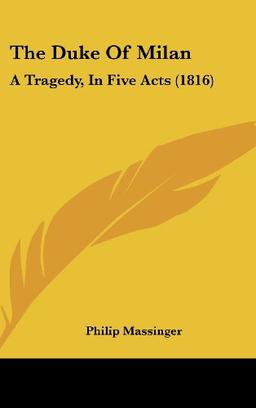 The Duke Of Milan: A Tragedy, In Five Acts (1816)