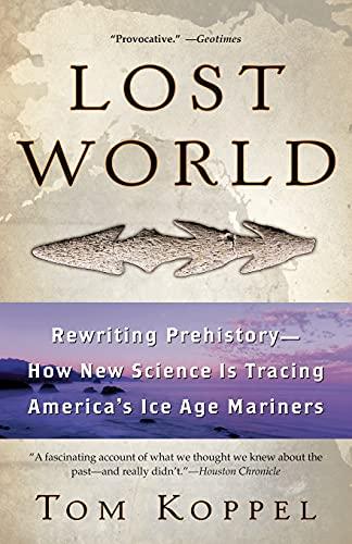 Lost World: Rewriting Prehistory-How New Science is Tracing America's Ice Age Mariners