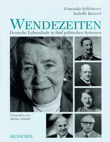 Wendezeiten. Deutsche Lebensläufe in fünf politischen Systemen