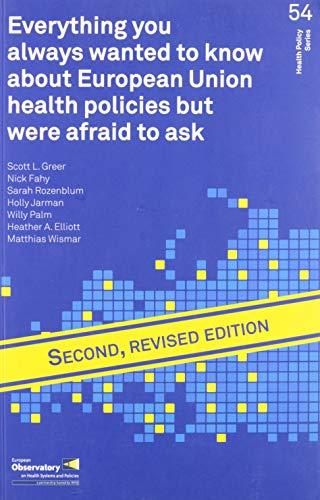 Everything You Always Wanted to Know about European Union Health Policies But Were Afraid to Ask: Second, revised edition (Health Policy, Band 54)