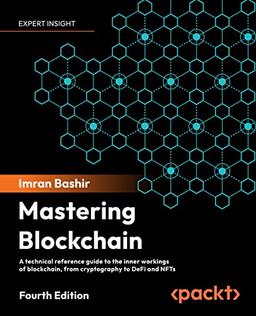 Mastering Blockchain: A technical reference guide to the inner workings of blockchain, from cryptography to DeFi and NFTs, 4th Edition