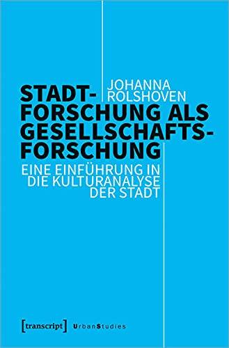 Stadtforschung als Gesellschaftsforschung: Eine Einführung in die Kulturanalyse der Stadt (Urban Studies)