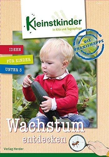 Die Praxismappe: Wachstum entdecken: Kleinstkinder in Kita und Tagespflege: Ideen für Kinder unter 3