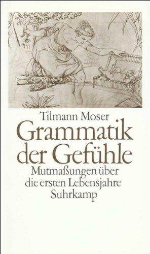 Grammatik der Gefühle: Mutmaßungen über die ersten Lebensjahre