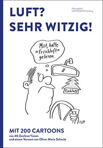 Luft? Sehr witzig! / Hrsg. Luftmuseum Amberg e.V.: Mit Arbeiten von rund 40 Zeichner*Innen und einem Vorwort von Oliver Maria Schmitt