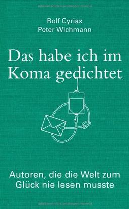 Das habe ich im Koma gedichtet: Autoren, die die Welt zum Glück nie lesen musste