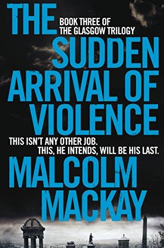 The Sudden Arrival of Violence (The Glasgow Trilogy, Band 3)